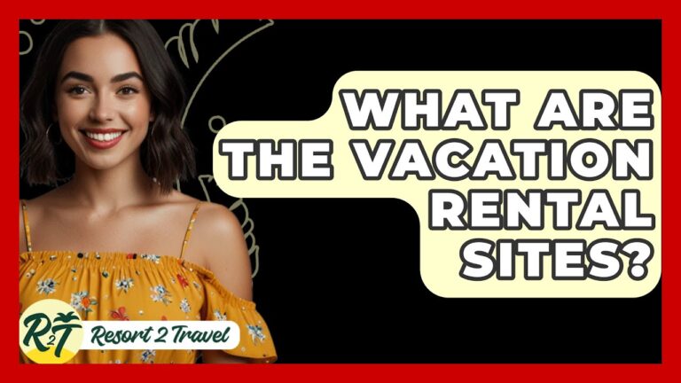 What Are The Vacation Rental Sites? – Resort 2 Travel