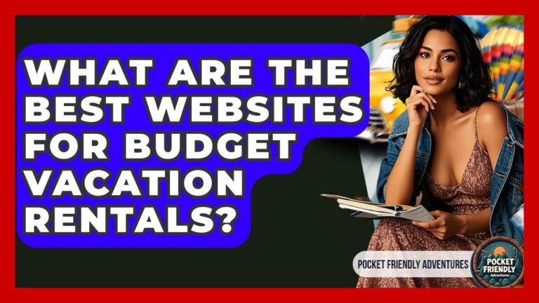 What Are The Best Websites For Budget Vacation Rentals? – Pocket Friendly Adventures