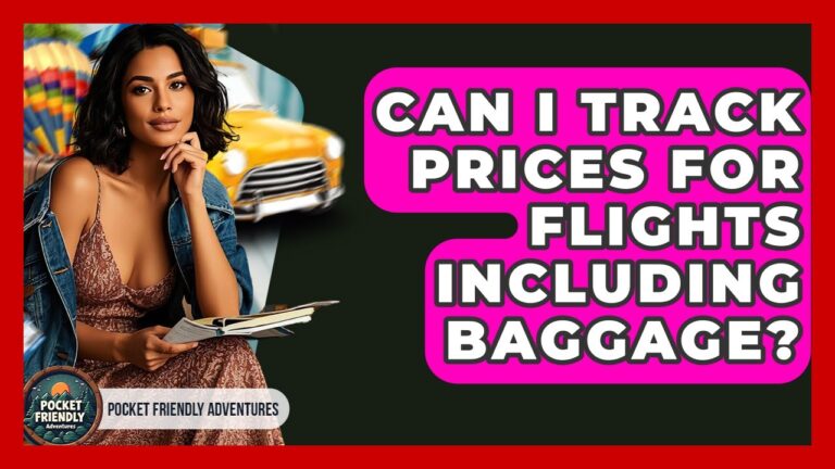 Can I Track Prices For Flights Including Baggage? – Pocket Friendly Adventures