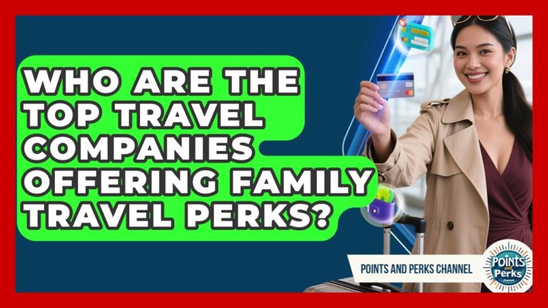 Who Are the Top Travel Companies Offering Family Travel Perks? | Points and Perks Channel News