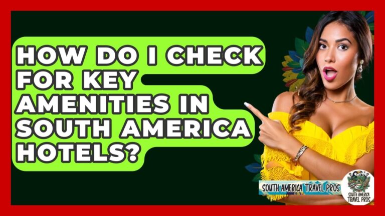 How Do I Check For Key Amenities In South America Hotels? – South America Travel Pros